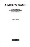 A mug's game : a history of gaming and betting in Australia / John O'Hara.