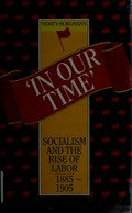 In our time : socialism and the rise of Labor, 1885-1905 / Verity Burgmann.