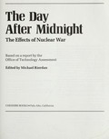 The day after midnight : the effects of nuclear war / edited by Michael Riordan.