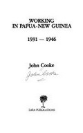 Working in Papua-New Guinea 1931-1946 / John Cooke.