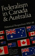 Federalism in Canada and Australia : historical perspectives, 1920-1988 / editors, Bruce W. Hodgins ... [et al.].
