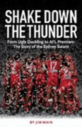Shake down the thunder : from ugly duckling to AFL premiers: the story of the Sydney Swans / Jim Main.