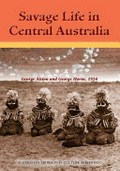 Savage life in Central Australia / by George Aiston and George Horne.