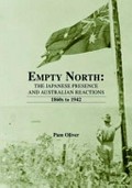 Empty north : the Japanese presence and Australian reactions 1860s to 1942 / Pam Oliver.