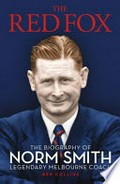 The red fox : the biography of Norm Smith : legendary Melbourne coach / Ben Collins.