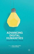 Advancing digital humanities : research, methods, theories / edited by Paul Longley Arthur (University of Western Sydney, Australia), Katherine Bode (Australian National University, Australia).