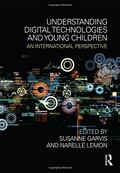 Understanding digital technologies and young children : an international perspective / edited by Susanne Garvis and Narelle Lemon.