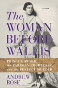 The woman before Wallis : Prince Edward, the Parisian courtesan, and the perfect murder / Andrew Rose.