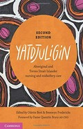 Yatdjuligin : Aboriginal and Torres Strait Islander nursing and midwifery care / edited by Odette Best, Bronwyn Fredericks.