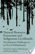 Natural resource extraction and indigenous livelihoods : development challenges in an era of globalisation / edited by Emma Gilberthorpe, Gavin Hilson.