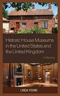 Historic house museums in the United States and the United Kingdom : a history / Linda Young.