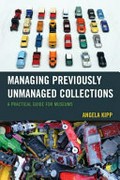 Managing previously unmanaged collections : a practical guide for museums / Angela Kipp.