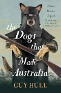 The dogs that made Australia / Guy Hull.