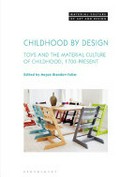 Childhood by design : toys and the material culture of childhood, 1700-present / edited by Megan Brandow-Faller.