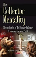 The collector mentality : modernization of the hunter-gatherer / Eric Anton Kreuter.