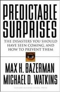 Predictable surprises : the disasters you should have seen coming, and how to prevent them / Max H. Bazerman, Michael D. Watkins.