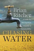 Chasing water : a guide for moving from scarcity to sustainability / Brian Richter.