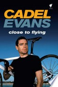 Close to flying / Cadel Evans with Rob Arnold.