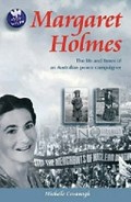 Margaret Holmes : the life and times of an Australian peace campaigner / Michelle Cavanagh.