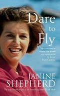 Dare to fly / Janine Shepherd.