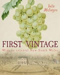 First vintage : wine in colonial New South Wales / Julie McIntyre.
