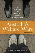 Australia's welfare wars : the players, the politics and the ideologies / Philip Mendes.