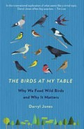 The birds at my table : why we feed wild birds and why it matters / Darryl Jones.