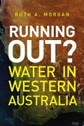 Running out? : water in Western Australia / Ruth A Morgan.