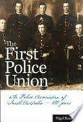 The first police union : the Police Association of South Australia : 100 years / Nigel Hunt.