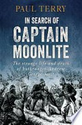 In search of Captain Moonlite : the strange life and death of the notorious bushranger / Paul Terry.