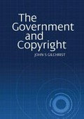 The Government and Copyright : The Government as Proprietor, Preserver and User of Copyright Material Under the Copyright Act 1968 / J S Gilchrist.
