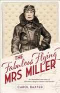 The fabulous flying Mrs Miller : an Australian's true story of adventure, danger, romance and murder / Carol Baxter.