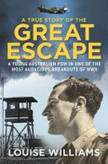 A true story of the great escape : a young Australian POW in the most audacious breakout of WWII / Louise Williams.