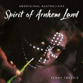 Spirit of Arnhem Land / Penny Tweedie.