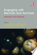 Engaging with records and archives : histories and theories / edited by Fiorella Foscarini, Heather MacNeil, Bonnie Mak and Gillian Oliver.