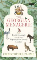 The Georgian Menagerie : exotic animals in eighteenth-century London / Christopher Plumb.