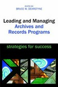 Leading and managing archives and records programmes : strategies for success / edited by Bruce W. Dearstyne.