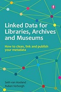 Linked data for libraries, archives and museums : how to clean, link and publish your metadata / Seth van Hooland, Ruben Verborgh.