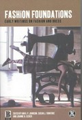 Fashion foundations : early writings on fashion and dress / edited by Kim K.P. Johnson, Susan J. Torntore and Joanne B. Eicher.