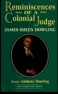 Reminiscences of a colonial judge / James Sheen Dowling ; editor: Anthony Dowling.