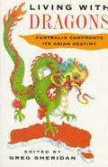 Living with dragons : Australia confronts its Asian destiny / edited by Greg Sheridan.