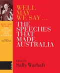 Well may we say-- : the speeches that made Australia / edited by Sally Warhaft.