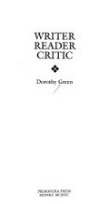 Writer reader critic / Dorothy Green.