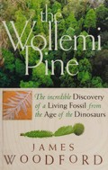 The wollemi pine : the incredible discovery of a living fossil from the age of the dinosaurs / James Woodford.