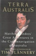 Terra Australis : Matthew Flinders' great adventures in the circumnavigation of Australia / edited and introduced by Tim Flannery.