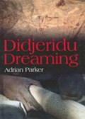 Didjeridu dreaming / Adrian Parker.