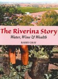 The Riverina story : water, wine and wealth / Barry Gray.
