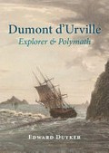 Dumont d'Urville : explorer & polymath / Edward Duyker.