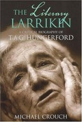 The literary larrikin : a critical biography of T.A.G. Hungerford / Michael Crouch.