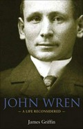 John Wren : a life reconsidered / James Griffin.